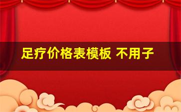 足疗价格表模板 不用子